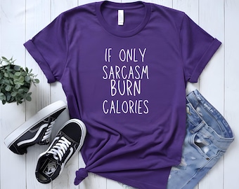 Sarcastic Slogan T-Shirt - If Only Sarcasm Burned Calories Funny Shirt