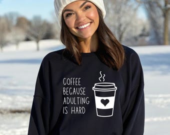 Coffee Because Adulting Is Hard Sweatshirt - Funny Coffee Lover Gift