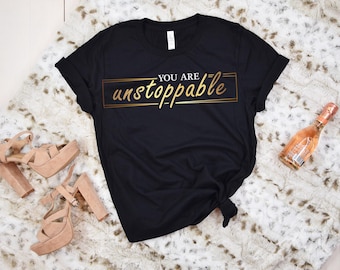 You Are Unstoppable Shirt, Women Empowerment Tee, Inspirational Quote T-Shirt, Motivational Apparel, Gift for Her