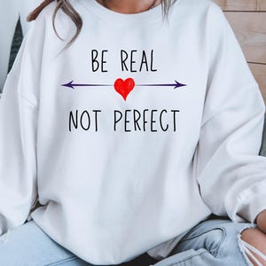 Be Real Not Perfect, Motivational Sweatshirt, Be Real Inspirational Sweater, Motivational Women Gift, Be Real Not Perfect Tshirt, Good Vibes