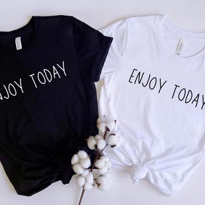 Enjoy Today T-shirt, Positive Shirt, Motivational T-shirt, Positive Quote Gift, Positive Saying Tshirt, Good Vibes Shirt, Happiness T Shirts