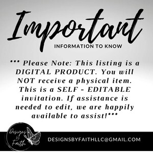 May include: Black and white text on a white background with a butterfly graphic. The text reads "Important Information to Know" and "Please Note: This listing is a DIGITAL PRODUCT. You will NOT receive a physical item. This is a SELF-EDITABLE invitation. If assistance is needed to edit, we are happily available to assist!" and "Designs by Faith" and "DESIGNSBYFAITHLLC@GMAIL.COM".