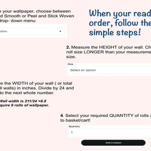 May include: A step-by-step guide for ordering wallpaper.  Choose the type of wallpaper, measure the height and width of your wall, and select the quantity of rolls needed.  The guide includes an example of how to calculate the number of rolls needed.  Click the "Add to basket" button to complete your order.
