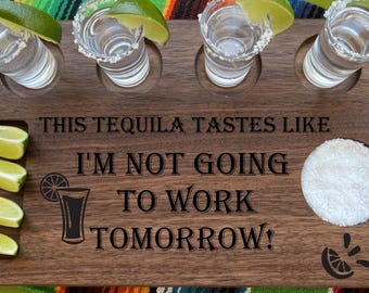 May include: Wooden serving tray with four shot glasses, lime wedges, salt, and the text "This tequila tastes like I'm not going to work tomorrow!"