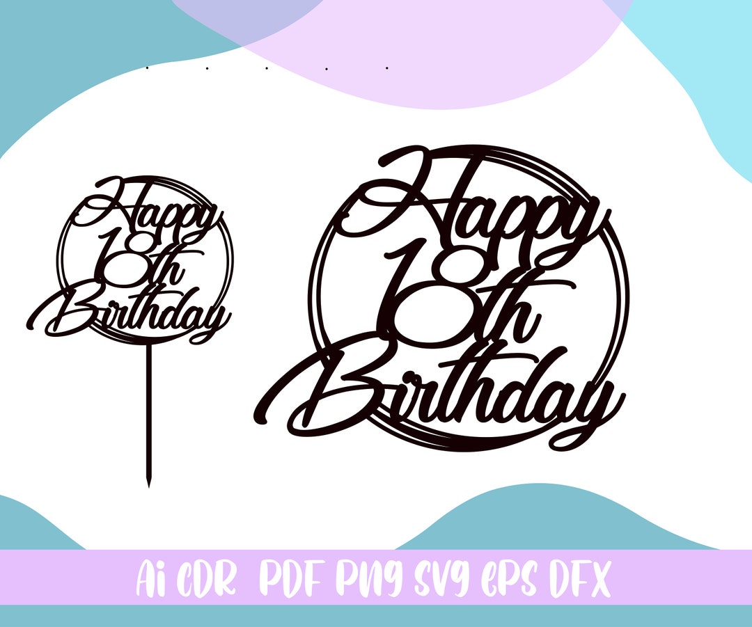 Happy 18th Birthday Cake Topper Svg,decorations for the Eighteenth Svg ...