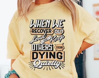 Recover Loudly Shirt Recover Out Loud Shirt Sobriety Shirt Overdose Awareness We Do Recover Shirt Addiction Recovery Shirt AA Shirt NA Shirt