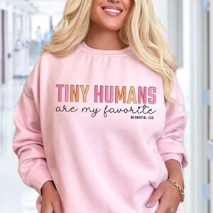Neonatal Nurse Sweatshirt, Tiny Humans Are My Favorite Sweatshirt, Neonatal Nurse Sweatshirt, Neonatal ICU Nurse Crewneck, NICU Squad