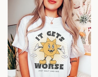 It Gets Worse Funny Mental Health Shirt, Retro Cartoon Graphic Tee, Sarcastic Dark Humor Shirt, Funny Shirt, Comfort Colors® Retro Sun Shirt