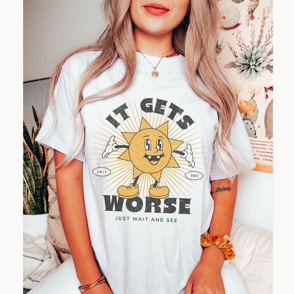 It Gets Worse Funny Mental Health Shirt, Retro Cartoon Graphic Tee, Sarcastic Dark Humor Shirt, Funny Shirt, Comfort Colors® Retro Sun Shirt