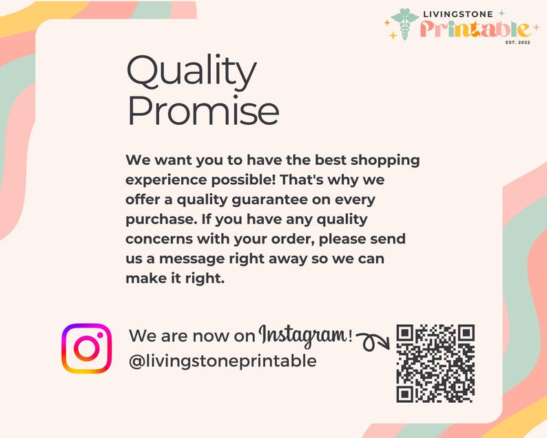 May include: A pink and green graphic with the text "Quality Promise" and a message about customer satisfaction. The graphic also includes a QR code and the text "We are now on Instagram! @livingstoneprintable".