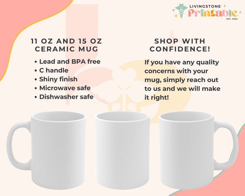 May include: Three white ceramic mugs, one with a handle, are shown against a pink and yellow background. The mugs are 11 ounces and 15 ounces. The text "Lead and BPA free", "C handle", "Shiny finish", "Microwave safe", and "Dishwasher safe" is listed. The text "SHOP WITH CONFIDENCE!" is also shown. The text "If you have any quality concerns with your mug, simply reach out to us and we will make it right!" is also shown.