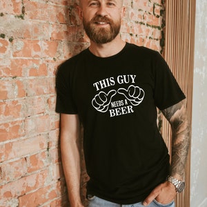This Guy Needs A Beer Shirt, Fun Guy Shirt, Humor Shirt, Drinking Shirt, Father&#39;s Day Shirt, adult humor, gift for men