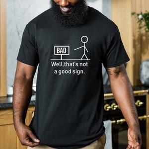 Not a Good Sign Shirt, Sarcasm Shirt, Funny Shirt, Humor Shirt, Adult Shirt, adult humor, gift for men, gift for women