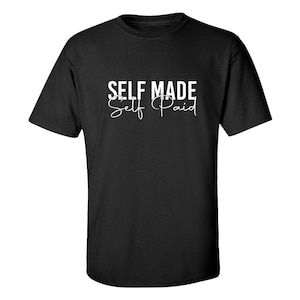 Self Made, Self Paid Shirt, Business Shirt, Entrepreneur Shirt, Boss Shirt, Hustle Shirt, gift for men, gift for women, boss gift