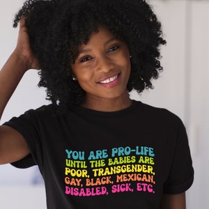Pro Life Until Shirt, Pro Choice Shirt, Feminist Shirt, Women&#39;s Rights, Reproductive Rights, Roe V Wade, gift for women