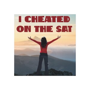 May include: Image features the text "I CHEATED ON THE SAT" in bold, maroon letters. A person stands with arms outstretched, atop a mountain, against a backdrop of a sunset and mountain range. The person wears a red shirt and dark pants.