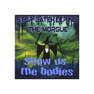May include: Square graphic with a wizard silhouette holding a sword and staff. Text reads "STOP GATEKEEPING THE MORGUE" above and "Show us the bodies" below, in blue and white. The background features a green landscape.