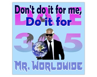 Do it for Mr. Worldwide Square