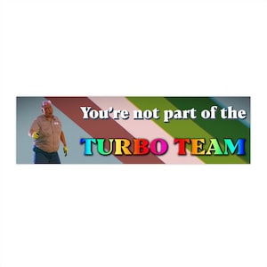 You're Not Part of the Turbo Team