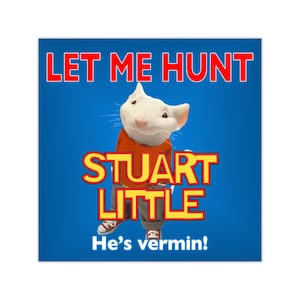 May include: A blue background with the text "Let Me Hunt Stuart Little He's Vermin!" in red and yellow letters. A white mouse with red and orange clothing is standing in the center of the image.