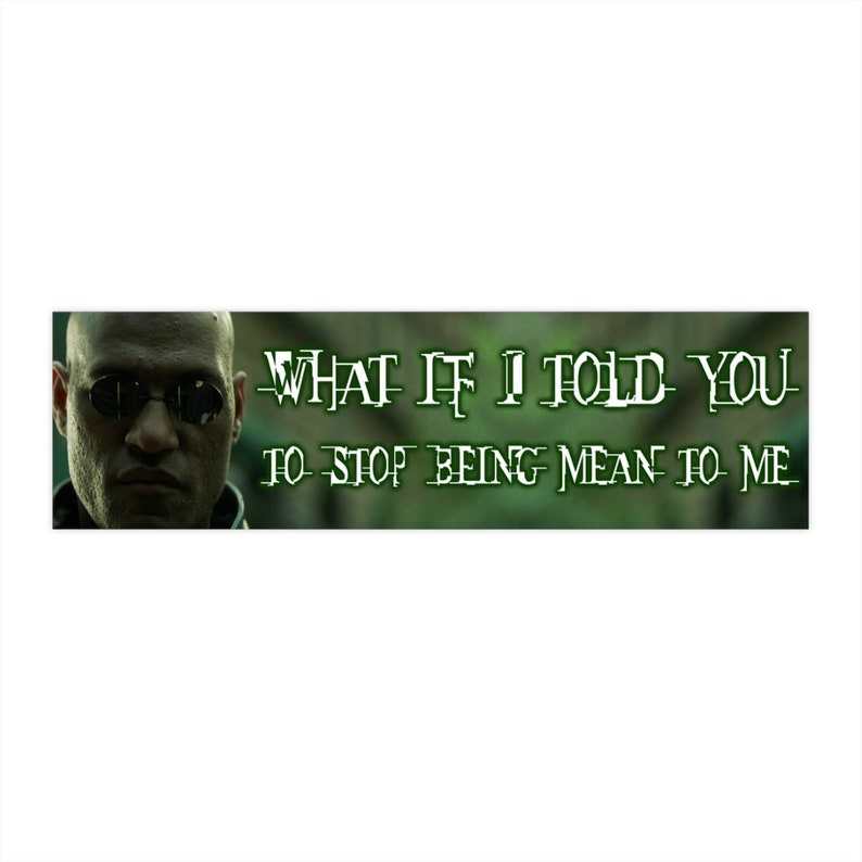 May include: A rectangular graphic with the image of a man wearing sunglasses on the left and the text "WHAT IF I TOLD YOU TO STOP BEING MEAN TO ME" in white, stylized font on a green background.