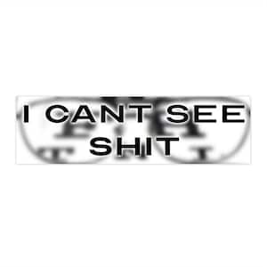 May include: A black and white image of a pair of glasses with the text "I CAN'T SEE SHIT" superimposed over the lenses.