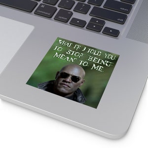 May include: A square sticker featuring a portrait of a bald man wearing sunglasses, set against a green background. The sticker has the text "WHAT IF I TOLD YOU TO STOP BEING MEAN TO ME" in white.