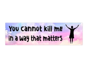 You Cannot Kill Me in a Way That Matters Bumper Sticker - Etsy