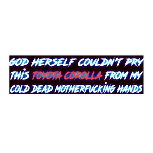 Even God Herself Couldn't Pry This Toyota Corolla From My Cold Dead MF Hands