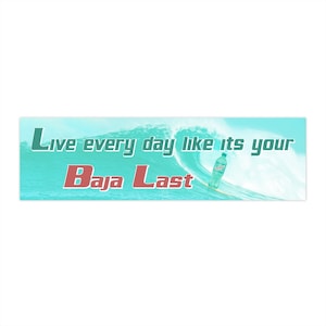Live Every Day Like It&#39;s Your Baja Last