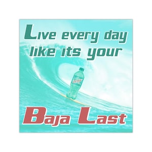 May include: A turquoise and blue wave with a green Mountain Dew Baja Blast bottle surfing on top. The text "Live every day like it's your Baja Last" is written in white and red on the image.