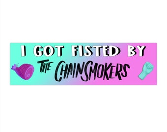 I got fisted by the chainsmokers