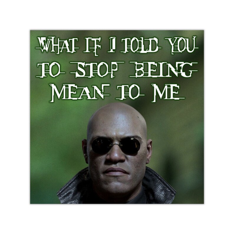 May include: Square poster featuring a bald man wearing sunglasses, with the text "WHAT IF I TOLD YOU TO STOP BEING MEAN TO ME" in green, glitch-style font. The background is a blurred green.
