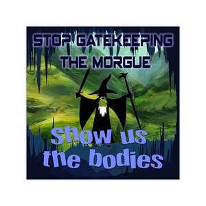 May include: Square graphic with a wizard silhouette holding a sword and staff. The text reads "STOP GATEKEEPING THE MORGUE" and "show us the bodies" in blue, with a green and blue background.