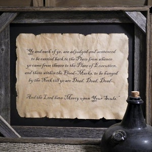 May include: A framed parchment with a handwritten text in black ink on a black background. The text reads: "Ye and each of ye, are adjudged and sentenced to be carried back to the Place from whence ye came from thence to the Place of Execution, and there within the Flood-Marks, to be hanged by the Neck till ye are Dead, Dead, Dead. And the Lord have Mercy upon Your Souls."