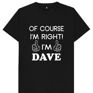 Of Course I&#39;m Right I&#39;m Dave Funny Joke David Spoof Mens T Shirt