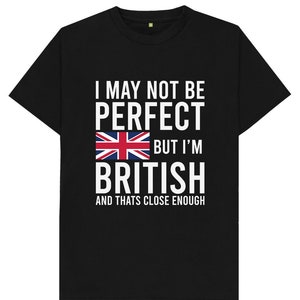 I May Not Be Perfect But I'm British And That's Close Enough Great Britain United Kingdom Mens Womens Kids Unisex T Shirt