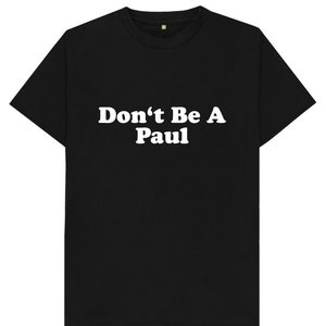 Don&#39;t Be A Paul Funny Joke Gift Spoof Humour Mens T Shirt