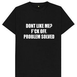 Non mi piaccio? F * ck Off problema risolto divertente scherzo parodia maglietta regalo umorismo