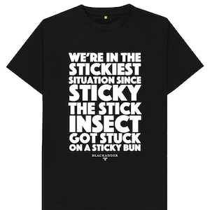 We&#39;re In The Stickiest Situation Since Sticky The Stick Insect Got Stuck On A Sticky Bun Blackadder T Shirt