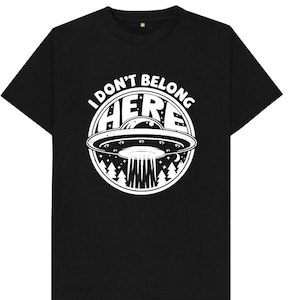 I Don&#39;t Belong Here UFO Alien Mens Womens Kids T Shirt