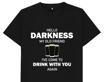Hello Darkness My Old Friend I've Come To Drink With You Again Beer Drinking Guiness Stout Bitter T Shirt