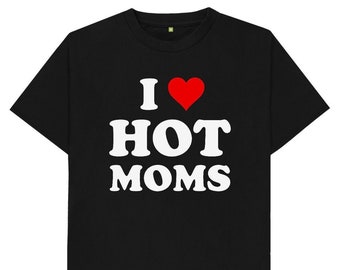 I Love Hot Moms Funny Joke Gift Spoof Milfs T Shirt