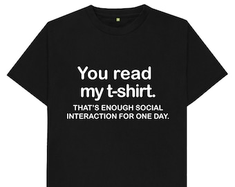 You Read My T-Shirt That&#39;s Enough Social Interaction For One Day Funny Joke Spoof Humor Gift T Shirt