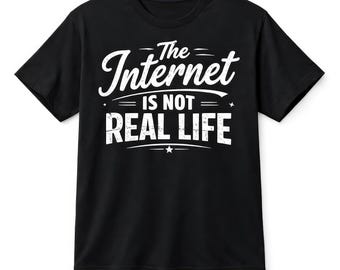 The Internet Is Not Real Life Funny Reality Check Social Media Shirt