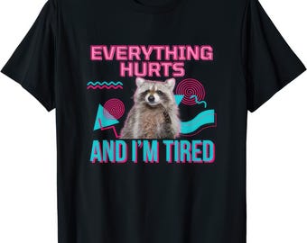 Everything Hurts And I'm Tired Funny Relatable Sarcastic Mens Womens Kids T Shirt