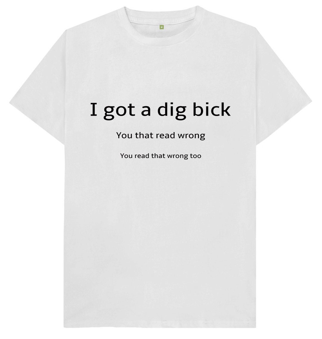 I Gotta Dig Bick Tshirt I Gotta Dig Bick Tshirt