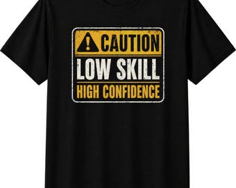 Caution Low Skill High Confidence Funny Sarcastic Meme Mens Womens Kids T Shirt