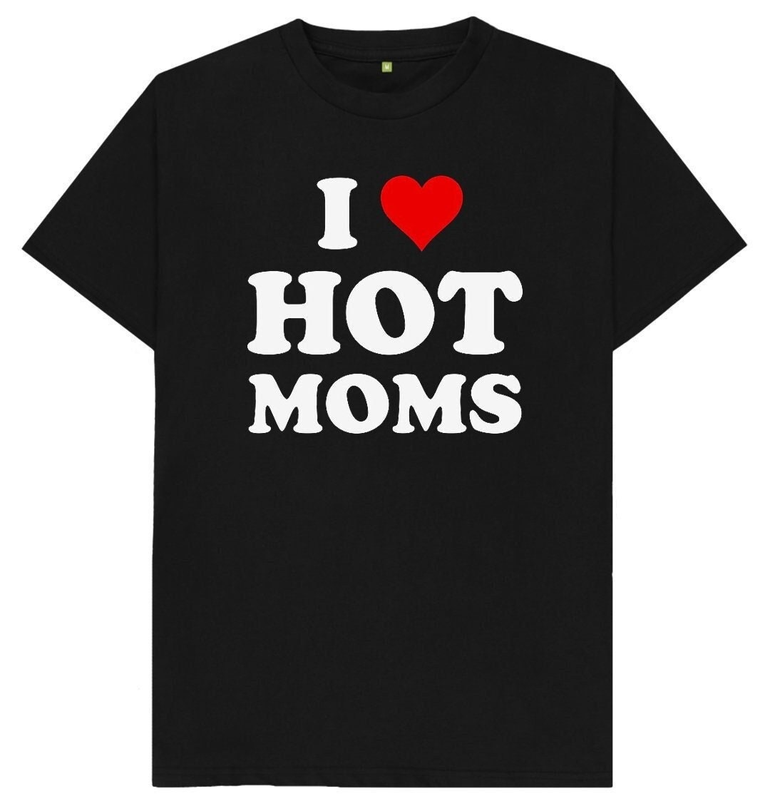 I Love Hot Moms T-Shirt I Love Hot Moms T-Shirt