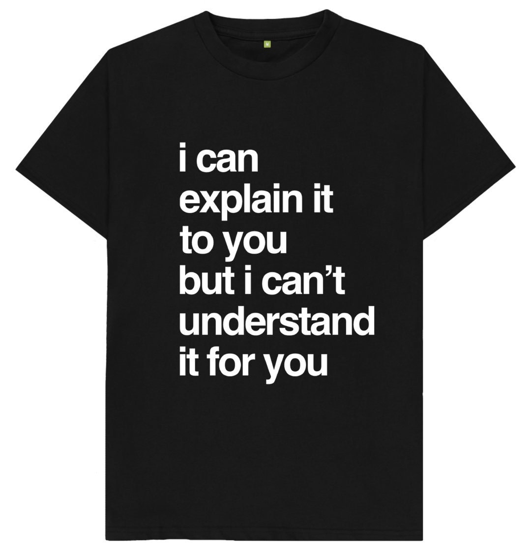 I Can Explain It to You but I Can't Understand It for You Funny Joke ...